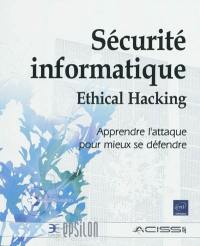 Sécurité informatique : ethical hacking : apprendre l'attaque pour mieux se défendre