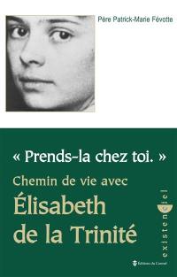 Prends-la chez toi : chemin de vie avec Elisabeth de la Trinité