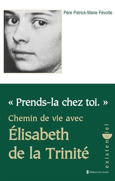 Prends-la chez toi : chemin de vie avec Elisabeth de la Trinité