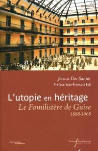 L'utopie en héritage : le Familistère de Guise, 1888-1968