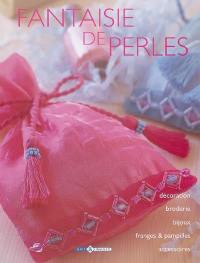 Fantaisie de perles : décoration, broderie, bijoux, franges et pamprilles, accessoires