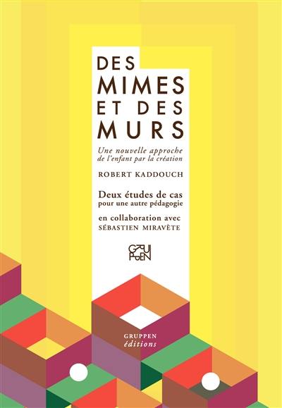 Des mimes et des murs : une nouvelle approche de l'enfant par la création : deux études de cas pour une autre pédagogie