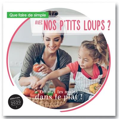 Que faire de simple aujourd'hui avec nos p'tits loups ? : le plaisir de manger, la santé au quotidien : 20 recettes faciles expliquée aux enfants à partir de 6 ans