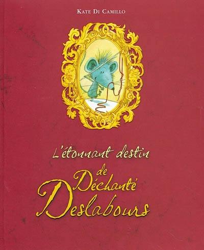 L'étonnant destin de Déchanté Deslabours ou L'histoire d'un souriceau, d'une princesse, d'un bol de soupe et d'une bobine de fil