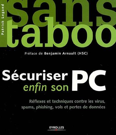 Sécuriser enfin son PC : réflexes et techniques contre les virus, spams, phishing, vols et pertes de données