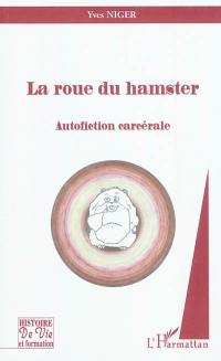 La roue du hamster : autofiction carcérale