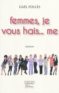 Femmes, je vous hais... me