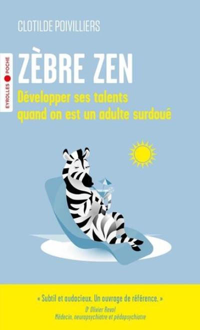 Zèbre zen : développer ses talents quand on est un adulte surdoué