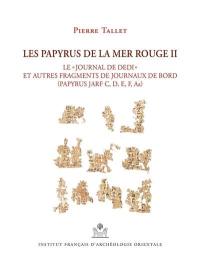 Les papyrus de la mer Rouge. Vol. 2. Le journal de Dedi et autres fragments de journaux de bord : papyrus Jarf C, D, E, F, Aa