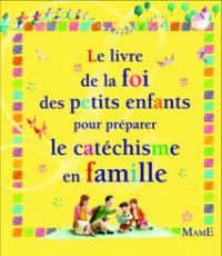 Le livre de la foi des petits enfants pour préparer le catéchisme en famille