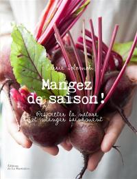 Mangez de saison ! : respecter la nature et manger sainement