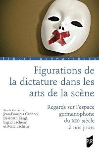 Figurations de la dictature dans les arts de la scène : regards sur l'espace germanophone du XIXe siècle à nos jours