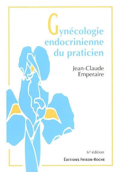 Gynécologie endocrinienne du praticien : bases théoriques et conduite pratique