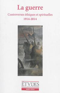 Etudes, hors série. La guerre : controverses éthiques et spirituelles : 1914-2014