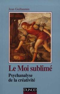 Le moi sublimé : psychanalyse de la créativité