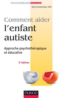 Comment aider l'enfant autiste : approche psychothérapique et éducative