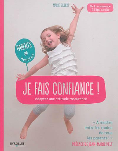 Je fais confiance ! : adoptez une attitude rassurante : de la naissance à l'âge adulte