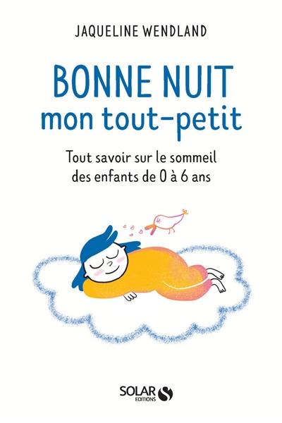 Bonne nuit mon tout-petit : tout savoir sur le sommeil des enfants de 0 à 6 ans