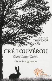 Cré Lou-Vérou. Sacré Loup-Garou : conte bourguignon