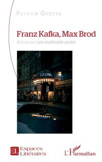 Franz Kafka, Max Brod : retour sur une inaltérable amitié