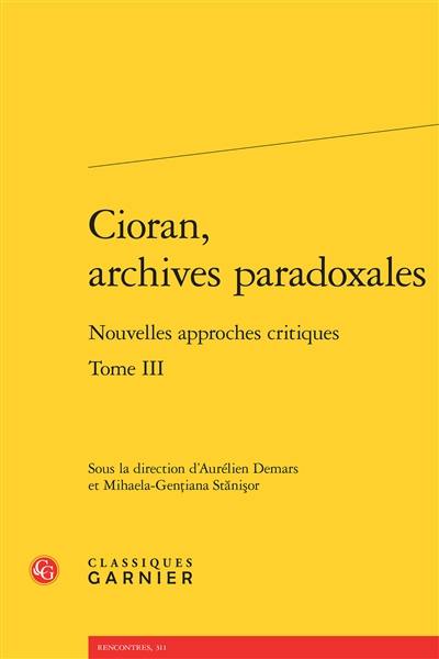 Cioran, archives paradoxales : nouvelles approches critiques. Vol. 3