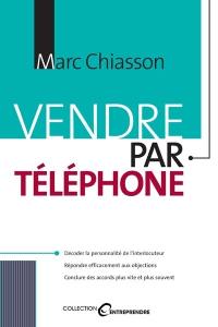 Vendre par téléphone : présentez habilement vos produits et services-- et décrochez un OK!