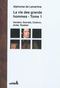 La vie des grands hommes. Vol. 1. Homère, Socrate, Cicéron, Antar, Rustem