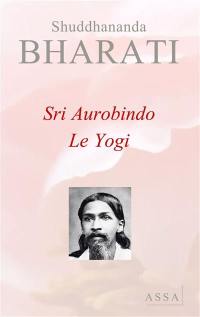 Sri Aurobindo, le yogi : la personnalité d'Aurobindo