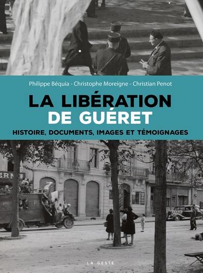 La libération de Guéret : histoire, documents, images et témoignages