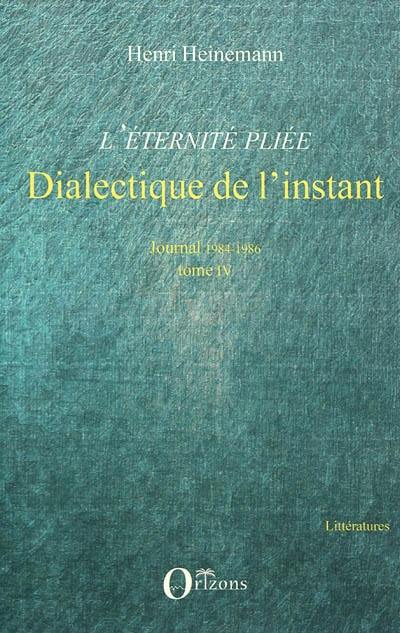 L'éternité pliée. Vol. 4. Dialectique de l'instant : journal 1984-1986