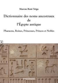 Dictionnaire des noms ancestraux de l'Egypte antique : pharaons, reines, princesses, princes et nobles