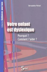 Votre enfant est dyslexique : pourquoi ? comment l'aider ?