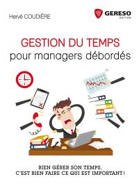 Gestion du temps pour managers débordés : bien gérer son temps, c'est bien faire ce qui est important !