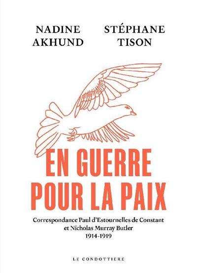 En guerre pour la paix : correspondance Paul d'Estournelles de Constant et Nicholas Murray Butler : 1914-1919