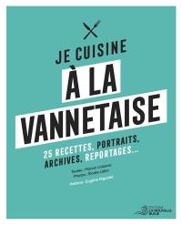 Je cuisine à la vannetaise : 25 recettes, portraits, archives, reportages...