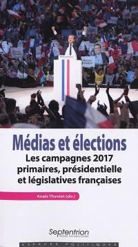 Médias et élections : les campagnes 2017 : primaires, présidentielle et législatives françaises