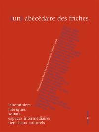 Un abécédaire des friches, laboratoires, fabriques, squats, espaces intermédiaires, tiers-lieux culturels