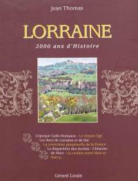 Lorraine : 2.000 ans d'histoire : l'époque gallo-romaine, le Moyen Age, les ducs de Lorraine et de Bar, la convoitise perpétuelle de la France, la disparition des duchés, l'histoire de Metz, la rivalité entre Metz et Nancy...