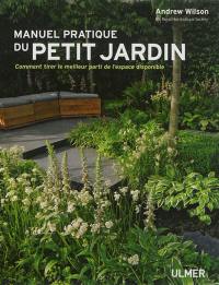 Manuel pratique du petit jardin : comment tirer le meilleur parti de l'espace disponible