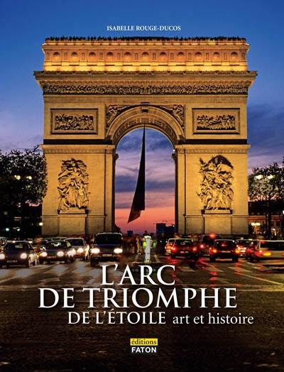 L'Arc de triomphe de l'Etoile : art et histoire