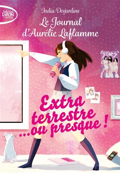 Le journal d'Aurélie Laflamme. Vol. 1. Extraterrestre... ou presque !