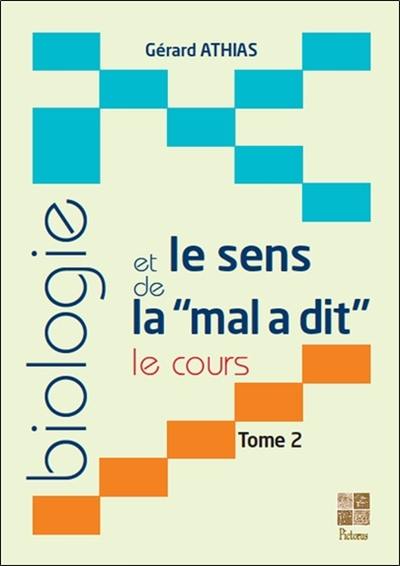 Biologie et le sens de la "mal a dit" : le cours. Vol. 2