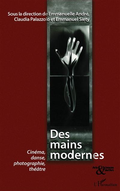 Des mains modernes : cinéma, danse, photographie, théâtre