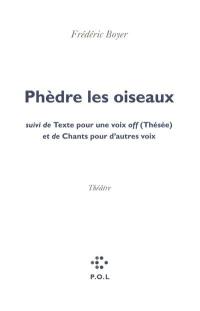 Phèdre les oiseaux. Texte pour une voix off (Thésée). Chants pour d'autres voix