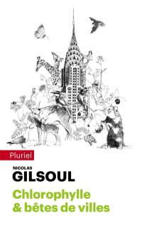 Petit traité d'histoires naturelles au coeur des cités du monde. Chlorophylle & bêtes de villes