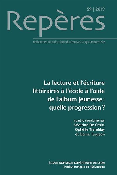 Repères : recherches en didactique du français langue maternelle, n° 59. La lecture et l'écriture littéraires à l'école à l'aide de l'album jeunesse : quelle progression ?