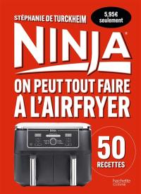 Ninja : on peut tout faire au Airfryer ! : 150 recettes, de l'entrée au dessert