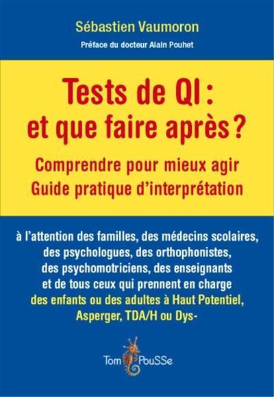 Tests de QI, et que faire après ? : comprendre pour mieux agir, guide pratique d'interprétation