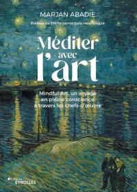 Méditer avec l'art : mindful art, un voyage en pleine conscience à travers les chefs-d'oeuvre