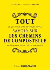 Tout ce que vous avez toujours voulu savoir sur les chemins de Compostelle sans jamais avoir osé le demander